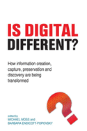 Is Digital Different?: How information creation, capture, preservation and discovery are being transformed