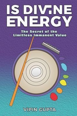 Is Divine Energy: The Secret of the Limitless Immanent Value - Gupta, Vipin