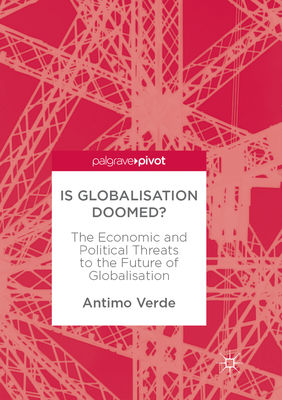 Is Globalisation Doomed?: The Economic and Political Threats to the Future of Globalisation - Verde, Antimo