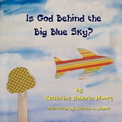 Is God Behind the Big Blue Sky? - Moore, Katherine Roberts