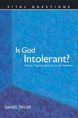 Is God Intolerant?: Christian Thinking about the Call for Tolerance - Taylor, Daniel, PH.D.