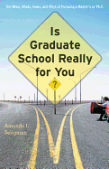 Is Graduate School Really for You?: The Whos, Whats, Hows, and Whys of Pursuing a Master's or Ph.D.