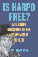 Is Harpo Free?: And Other Questions of the Metaphysical Screen