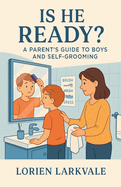 Is He Ready? A Parent's Guide to Boys and Self-Grooming