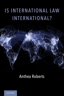 Is International Law International? - Roberts, Anthea, Professor