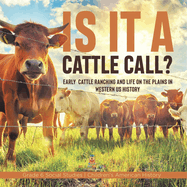 Is it a Cattle Call?: Early Cattle Ranching and Life on the Plains in Western US History Grade 6 Social Studies Children's American History