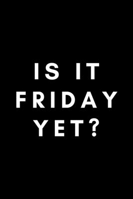 Is It Friday Yet?: Funny Principal Notebook Gift Idea For Teacher, School Educators, Assistant - 120 Pages (6" x 9") Hilarious Gag Present - Notebooks, Occupational