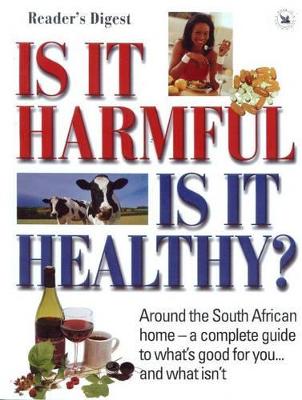 Is it Harmful, is it Healthy?: Around the South African Home - a Complete Guide to What's Good for You and What Isn't - Barnett, Robert A., and Barone, Jeanine, and Kramer, Pat (Editor), and Bouchez, Colette, and Barrett, Elizabeth, and Thornton...
