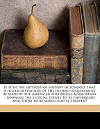 Is It in the Interest of History in Schools That a Fuller Definition of the History Requirement Be Made by the American Historical Association: Showing the Especial Points to Be Emphasized and Those to Be More Lightly Treated?