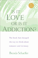 Is It Love or Is It Addiction: The Book That Changed the Way We Think about Romance and Intimacy