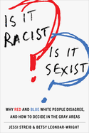 Is It Racist? Is It Sexist?: Why Red and Blue White People Disagree, and How to Decide in the Gray Areas