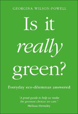 Is It Really Green?: Everyday Eco Dilemmas Answered - Wilson-Powell, Georgina