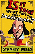 Is It True What They Say about Shakespeare? - Wells, Stanley W