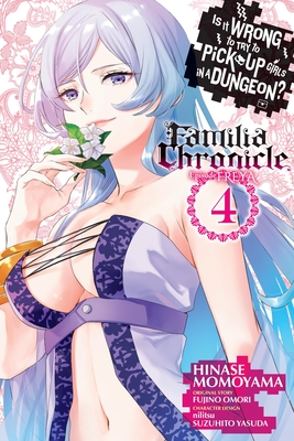 Is It Wrong to Try to Pick Up Girls in a Dungeon? Familia Chronicle Episode Freya, Vol. 4 (Manga) - Omori, Fujino, and Momoyama, Hinase, and Yasuda, Suzuhito