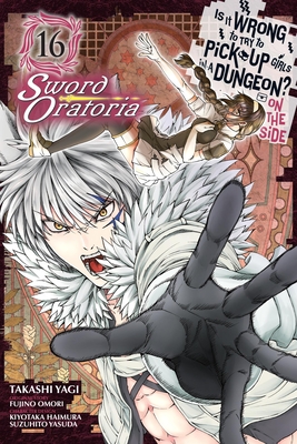 Is It Wrong to Try to Pick Up Girls in a Dungeon? on the Side: Sword Oratoria, Vol. 16 (Manga) - Omori, Fujino, and Yagi, Takashi, and Haimura, Kiyotaka