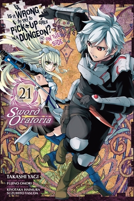 Is It Wrong to Try to Pick Up Girls in a Dungeon? on the Side: Sword Oratoria, Vol. 21 (Manga) - Omori, Fujino, and Yagi, Takashi, and Haimura, Kiyotaka