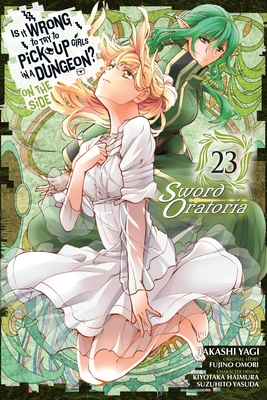 Is It Wrong to Try to Pick Up Girls in a Dungeon? on the Side: Sword Oratoria, Vol. 23 (Manga): Volume 23 - Omori, Fujino, and Yagi, Takashi, and Haimura, Kiyotaka