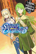 Is It Wrong to Try to Pick Up Girls in a Dungeon? on the Side: Sword Oratoria, Vol. 3 (Light Novel)