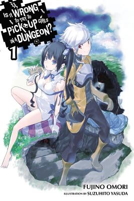 Is It Wrong to Try to Pick Up Girls in a Dungeon?, Vol. 1 (Light Novel): Volume 1 - Omori, Fujino, and Yasuda, Suzuhito, and Gaippe, Andrew (Translated by)