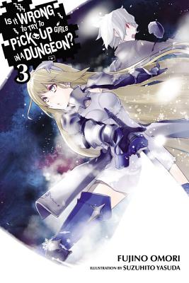 Is It Wrong to Try to Pick Up Girls in a Dungeon?, Vol. 3 (Light Novel): Volume 3 - Omori, Fujino, and Yasuda, Suzuhito, and Gaippe, Andrew (Translated by)