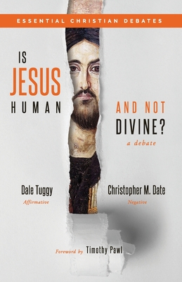 Is Jesus Human and Not Divine? - Tuggy, Dale, and Date, Christopher M, and Pawl, Timothy (Foreword by)