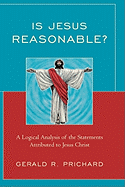 Is Jesus Reasonable?: A Logical Analysis of the Statements Attributed to Jesus Christ