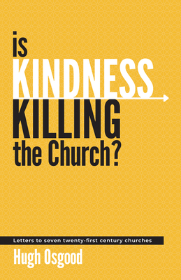 Is Kindness Killing the Church?: Letters to seven twenty-first century churches - Osgood, Hugh