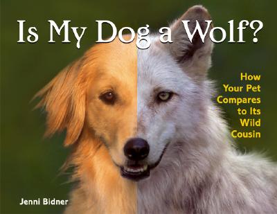 Is My Dog a Wolf?: How Your Pet Compares to Its Wild Cousin - Bidner, Jenni