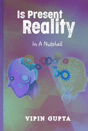 Is Present Reality: In A Nutshell