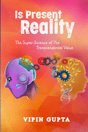 Is Present Reality: The Super-Science of The Transcendental Value