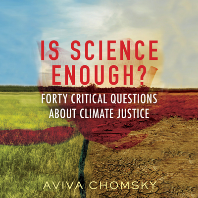 Is Science Enough?: Forty Critical Questions about Climate Justice - Chomsky, Aviva, and Egan, Moe (Read by)