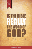 Is the Bible Really the Word of God?: The Doctrine of Scripture