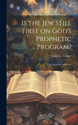 Is the Jew Still First on God's Prophetic Program?: Vital Questions Answered - Cooper, David L (David Lipscomb) 18 (Creator)