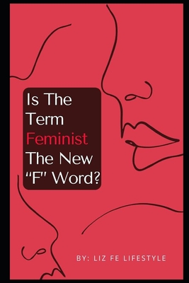 Is The Term Feminism The New "F" Word? - Fe Lifestyle, Liz