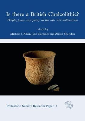Is There a British Chalcolithic?: People, Place and Polity in the later Third Millennium - Allen, Michael J. (Editor), and Gardiner, Julie (Editor), and Sheridan, Alison (Editor)