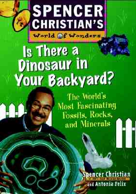 Is There a Dinosaur in Your Backyard?: The World's Most Fascinating Fossils, Rocks, and Minerals - Christian, Spencer, and Felix, Antonia