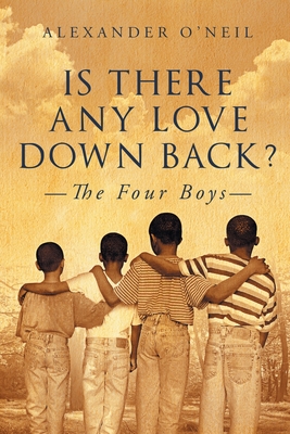 Is There Any Love Down Back?: The Four Boys - O'Neil, Alexander
