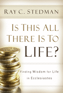 Is This All There Is to Life: Finding Wisdom for Life in Ecclesiastes