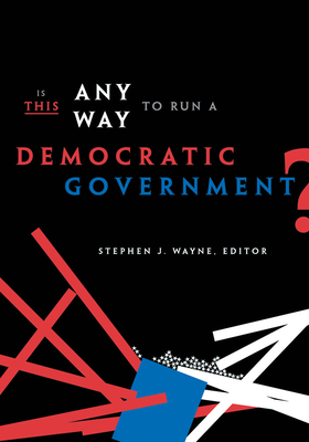 Is This Any Way to Run a Democratic Government? - Wayne, Stephen J, Professor (Contributions by), and Stark, Beth (Contributions by), and Francia, Peter L (Contributions by)