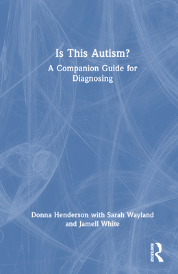 Is This Autism?: A Companion Guide for Diagnosing - Henderson, Donna, and Wayland, Sarah, and White, Jamell