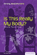 Is This Really My Body?: Embracing Physical Changes: Embracing Physical Changes