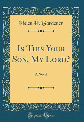 Is This Your Son, My Lord?: A Novel (Classic Reprint) - Gardener, Helen H