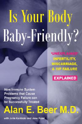 Is Your Body Baby-Friendly?: Unexplained Infertility, Miscarriage & IVF Failure Explained - Beer, Alan E, and Kantecki, Julia, and Reed, Jane