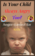 Is Your Child Always Angry Too?: Anger Control For Kids