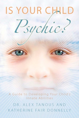 Is Your Child Psychic?: A Guide to Developing Your Child's Innate Abilities - Tanous, Alex, and Donnelly, Katherine Fair