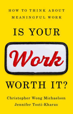 Is Your Work Worth It?: How to Think about Meaningful Work - Michaelson, Christopher Wong, and Tosti-Kharas, Jennifer
