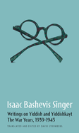 Isaac Bashevis Singer: Writings on Yiddish and Yiddishkayt, The War Years, 1939-1945, Volume 1