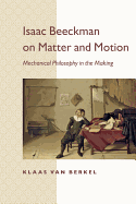 Isaac Beeckman on Matter and Motion: Mechanical Philosophy in the Making
