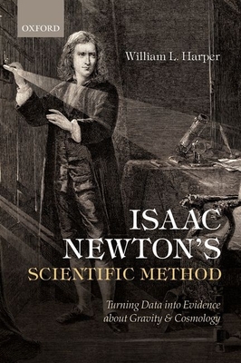 Isaac Newton's Scientific Method: Turning Data into Evidence about Gravity and Cosmology - Harper, William L.