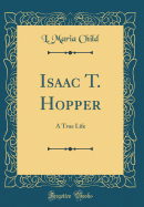 Isaac T. Hopper: A True Life (Classic Reprint)